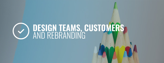 Design Teams, Customers and Rebranding